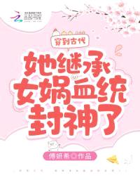 穿到古代，她继承女娲血统封神了封面